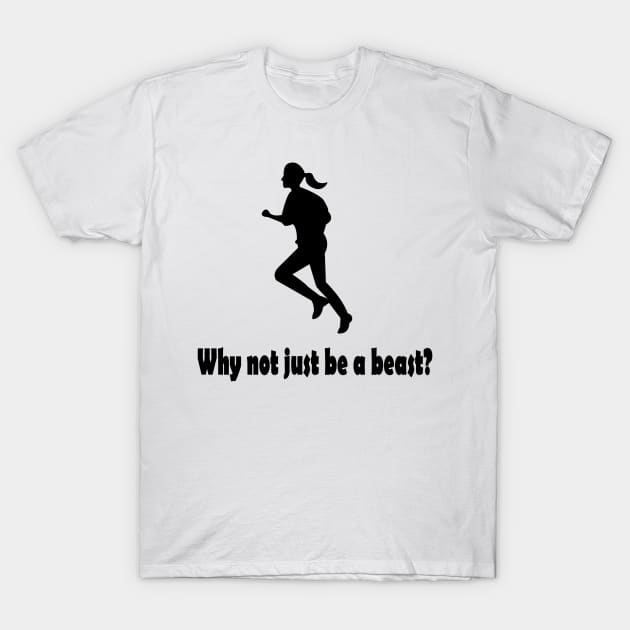 Why not just be a beast? T-Shirt by NT85